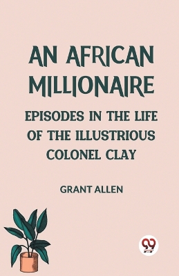 An African MillionaireEpisodes in the Life of the Illustrious Colonel Clay (Edition2023) book