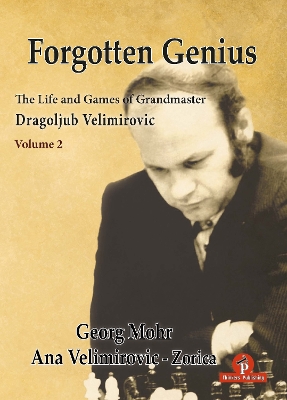 Forgotten Genius - The Life and Games of Grandmaster Dragoljub Velimirovic book