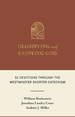 Glorifying and Enjoying God: 52 Devotions Through the Westminster Shorter Catechism book