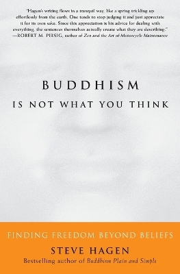 Buddhism is Not What You Think: Finding Freedom Beyond Beliefs by Steve Hagen