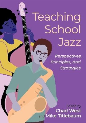 Teaching School Jazz: Perspectives, Principles, and Strategies by Chad West