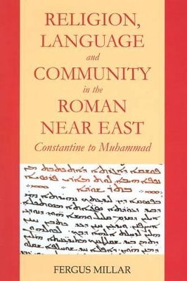 The Religion, Language and Community in the Roman Near East by Fergus Millar