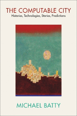 The Computable City: Histories, Technologies, Stories, Predictions book
