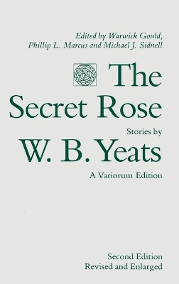 Secret Rose, Stories by W. B. Yeats: A Variorum Edition by W.B. Yeats
