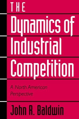 The Dynamics of Industrial Competition by John R. Baldwin