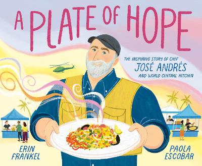 A Plate of Hope: The Inspiring Story of Chef José Andrés and World Central Kitchen by Erin Frankel