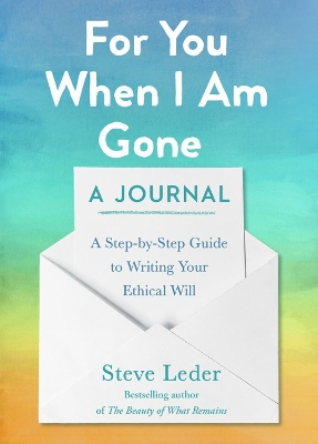 For You When I Am Gone: A Journal: A Step-by-Step Guide to Writing Your Ethical Will book