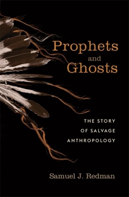 Prophets and Ghosts: The Story of Salvage Anthropology book