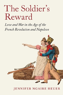 The Soldier's Reward: Love and War in the Age of the French Revolution and Napoleon book