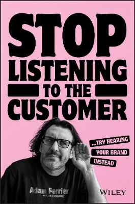 Stop Listening to the Customer: Try Hearing Your Brand Instead by Adam Ferrier
