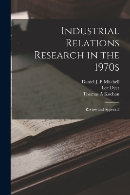 Industrial Relations Research in the 1970s: Review and Appraisal by Thomas A Kochan