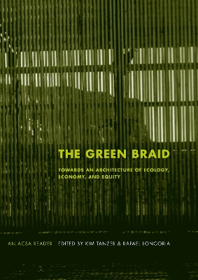 The The Green Braid: Towards an Architecture of Ecology, Economy and Equity by Kim Tanzer
