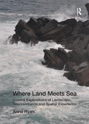 Where Land Meets Sea: Coastal Explorations of Landscape, Representation and Spatial Experience by Anna Ryan