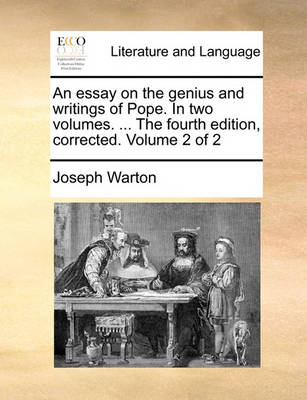 An essay on the genius and writings of Pope. In two volumes. ... The fourth edition, corrected. Volume 2 of 2 by Joseph Warton