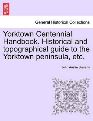 Yorktown Centennial Handbook. Historical and Topographical Guide to the Yorktown Peninsula, Etc. book