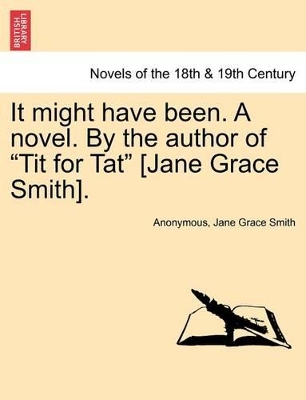 It Might Have Been. a Novel. by the Author of Tit for Tat [Jane Grace Smith]. by Anonymous