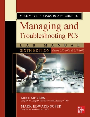 Mike Meyers' CompTIA A+ Guide to Managing and Troubleshooting PCs Lab Manual, Sixth Edition (Exams 220-1001 & 220-1002) by Mike Meyers