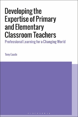 Developing the Expertise of Primary and Elementary Classroom Teachers: Professional Learning for a Changing World by Dr Tony Eaude