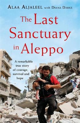 The Last Sanctuary in Aleppo: A remarkable true story of courage, hope and survival by Alaa Aljaleel