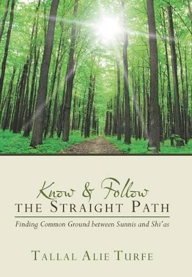 Know and Follow the Straight Path: Finding Common Ground between Sunnis and Shi'as book