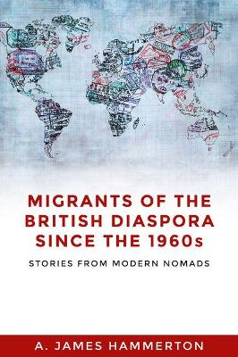 Migrants of the British Diaspora Since the 1960s by A. James Hammerton