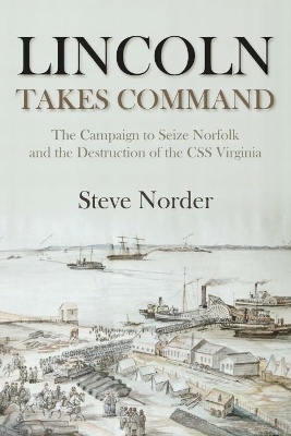 Lincoln Takes Command: The Campaign to Seize Norfolk and the Destruction of the CSS Virginia book