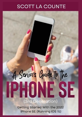 A Seniors Guide to the iPhone SE (3rd Generation): Getting Started with the the 2022 iPhone SE (Running iOS 15) book