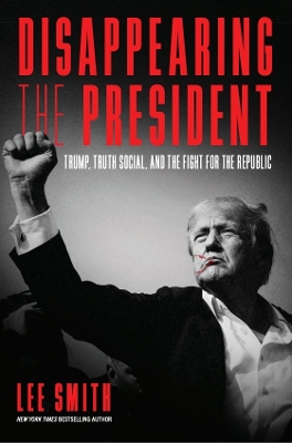 Disappearing the President: Trump, Truth, and the Fight for the Republic book