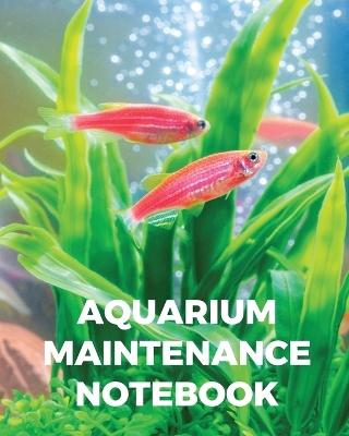 Aquarium Maintenance Notebook: Fish Hobby Fish Book Log Book Plants Pond Fish Freshwater Pacific Northwest Ecology Saltwater Marine Reef by Patricia Larson