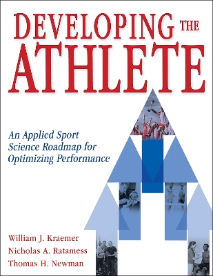 Developing the Athlete: An Applied Sport Science Roadmap for Optimizing Performance by William J. Kraemer