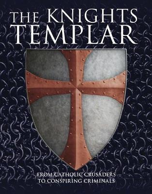 The Knights Templar: From Catholic Crusaders to Conspiring Criminals by Michael Kerrigan