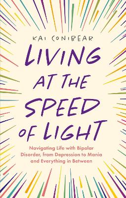 Living at the Speed of Light: Navigating Life with Bipolar Disorder, from Depression to Mania and Everything in Between book
