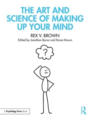 The Art and Science of Making Up Your Mind by Rex V. Brown