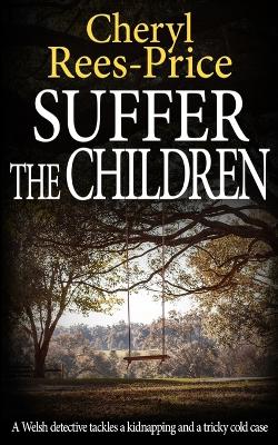 Suffer the Children: A Welsh detective tackles a kidnapping and a tricky cold case book