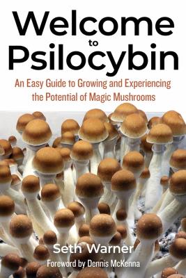 Welcome To Psilocybin: An Easy Guide to Growing and Experiencing the Potential of Magic Mushrooms book