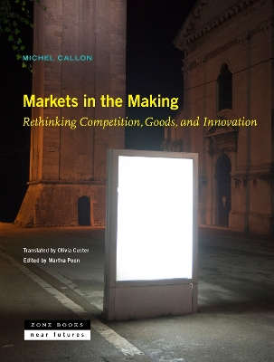 Markets in the Making – Rethinking Competition, Goods, and Innovation book