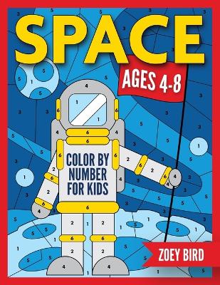 Space Color by Number for Kids: Coloring Activity for Ages 4 - 8 by Zoey Bird