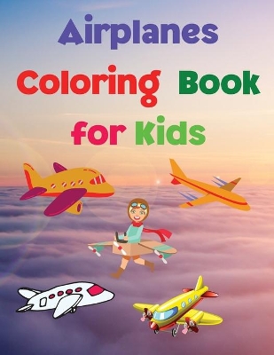 Airplanes Coloring Book for Kids: Coloring and Activity Book Amazing Airplanes Coloring Book for Kids Gift for Boys & Girls, Ages 2-4 4-6 4-8 6-8 Coloring Fun and Awesome Facts Kids Activities Education and Learning Fun Simple and Cute designs book