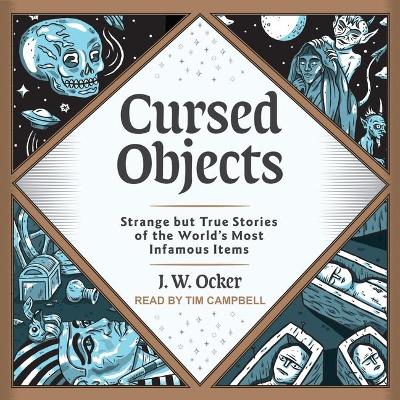 Cursed Objects: Strange But True Stories of the World's Most Infamous Items by J. W. Ocker