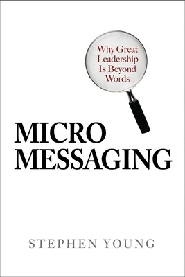 Micromessaging: Why Great Leadership is Beyond Words book