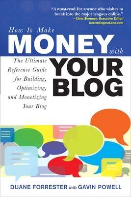 How to Make Money with Your Blog: The Ultimate Reference Guide for Building, Optimizing, and Monetizing Your Blog book