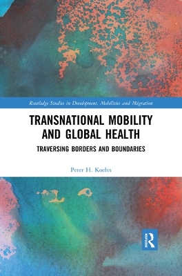 Transnational Mobility and Global Health: Traversing Borders and Boundaries by Peter H. Koehn