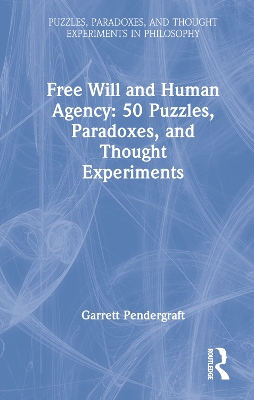 Free Will and Human Agency: 50 Puzzles, Paradoxes, and Thought Experiments by Garrett Pendergraft