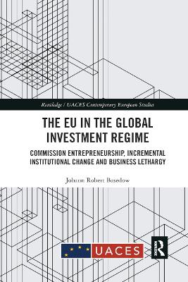 The The EU in the Global Investment Regime: Commission Entrepreneurship, Incremental Institutional Change and Business Lethargy by Johann Robert Basedow