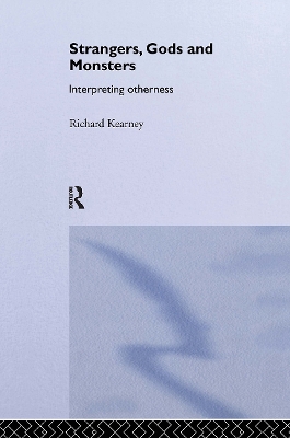 Strangers, Gods and Monsters: Interpreting Otherness by Richard Kearney