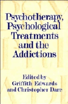 Psychotherapy, Psychological Treatments and the Addictions by Griffith Edwards