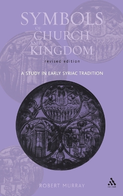 Symbols of Church and Kingdom - New Edition: A Study in Early Syriac Tradition book