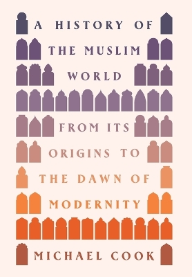 A History of the Muslim World: From Its Origins to the Dawn of Modernity book