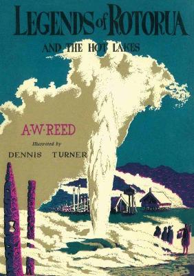 Legends of Rotorua: and the Hot Lakes by A. W. Reed