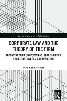 Corporate Law and the Theory of the Firm: Reconstructing Corporations, Shareholders, Directors, Owners, and Investors book